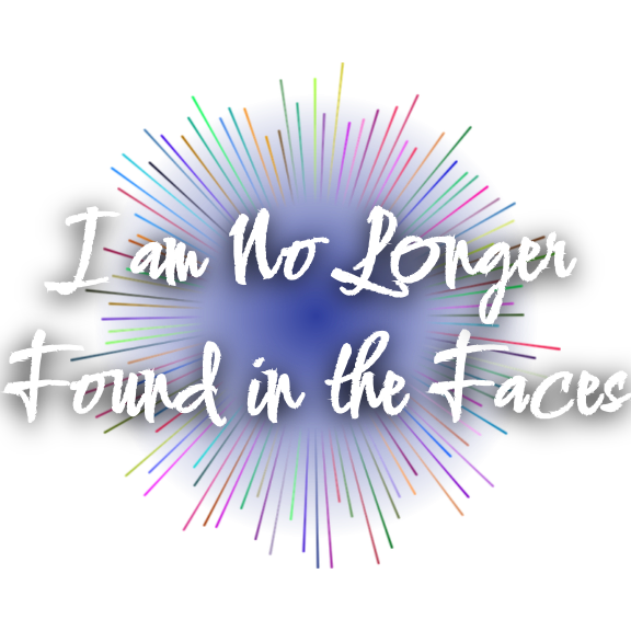 I am no longer found in the faces